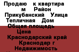 Продаю 1-к квартира, 42 м² › Район ­ Прикубанский › Улица ­ Тепличная › Дом ­ 104 › Общая площадь ­ 42 › Цена ­ 2 150 000 - Краснодарский край, Краснодар г. Недвижимость » Квартиры продажа   . Краснодарский край,Краснодар г.